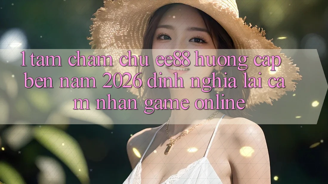 1. Tầm Chăm chú ee88 Hướng Cập bến Năm 2026: Định Nghĩa Lại Cảm nhận Game online 1. Tầm Chăm chú ee88 Hướng Cập bến Năm 2026: Định Nghĩa Lại Cảm nhận Game online