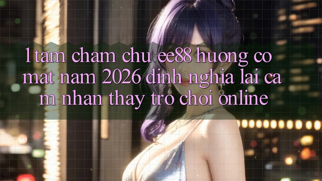 1. Tầm Chăm chú ee88 Hướng Có mặt Năm 2026: Định Nghĩa Lại Cảm nhận thấy Trò chơi Online 1. Tầm Chăm chú ee88 Hướng Có mặt Năm 2026: Định Nghĩa Lại Cảm nhận thấy Trò chơi Online