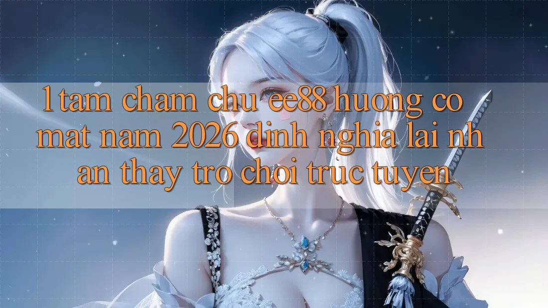 1. Tầm Chăm chú ee88 Hướng Có mặt Năm 2026: Định Nghĩa Lại Nhận thấy Trò chơi trực tuyến 1. Tầm Chăm chú ee88 Hướng Có mặt Năm 2026: Định Nghĩa Lại Nhận thấy Trò chơi trực tuyến