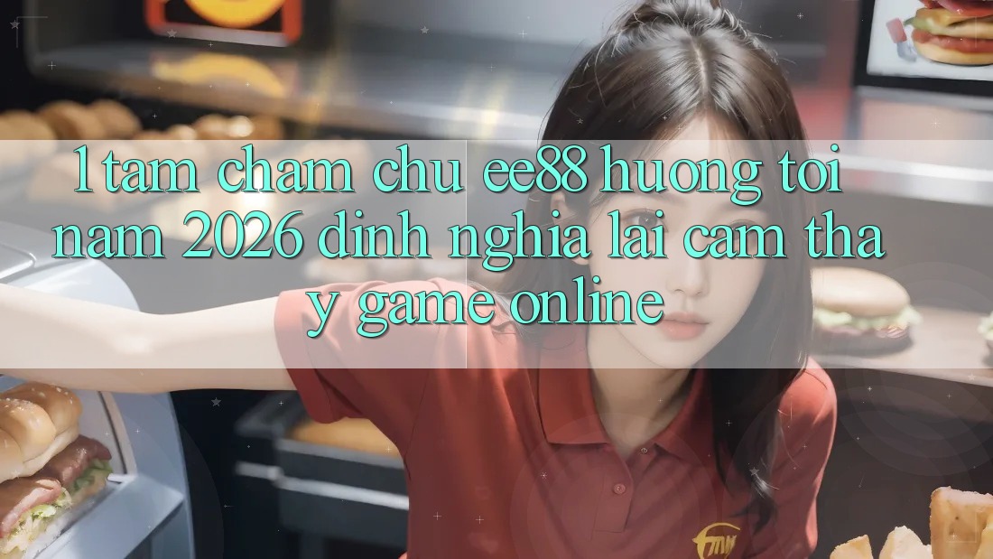 1. Tầm Chăm chú ee88 Hướng Tới Năm 2026: Định Nghĩa Lại Cảm thấy Game Online 1. Tầm Chăm chú ee88 Hướng Tới Năm 2026: Định Nghĩa Lại Cảm thấy Game Online