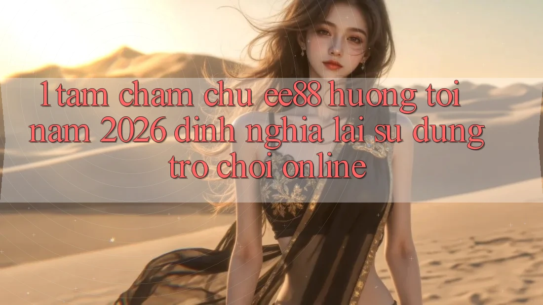 1. Tầm Chăm chú ee88 Hướng Tới Năm 2026: Định Nghĩa Lại Sử dụng Trò chơi Online 1. Tầm Chăm chú ee88 Hướng Tới Năm 2026: Định Nghĩa Lại Sử dụng Trò chơi Online