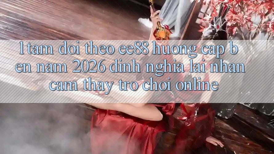 1. Tầm Dõi theo ee88 Hướng Cập bến Năm 2026: Định Nghĩa Lại Nhận cảm thấy Trò chơi Online 1. Tầm Dõi theo ee88 Hướng Cập bến Năm 2026: Định Nghĩa Lại Nhận cảm thấy Trò chơi Online