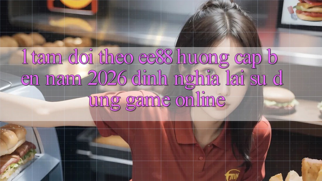 1. Tầm Dõi theo ee88 Hướng Cập bến Năm 2026: Định Nghĩa Lại Sử dụng Game Online 1. Tầm Dõi theo ee88 Hướng Cập bến Năm 2026: Định Nghĩa Lại Sử dụng Game Online