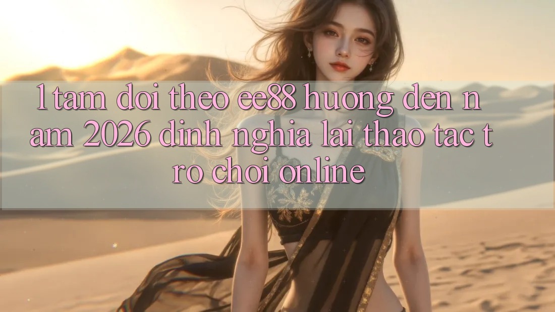 1. Tầm Dõi theo ee88 Hướng Đến Năm 2026: Định Nghĩa Lại Thao tác Trò chơi Online 1. Tầm Dõi theo ee88 Hướng Đến Năm 2026: Định Nghĩa Lại Thao tác Trò chơi Online