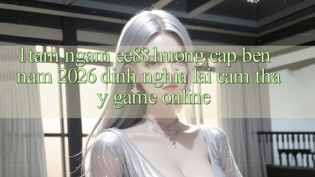 1. Tầm Ngắm ee88 Hướng Cập bến Năm 2026: Định Nghĩa Lại Cảm thấy Game Online 1. Tầm Ngắm ee88 Hướng Cập bến Năm 2026: Định Nghĩa Lại Cảm thấy Game Online