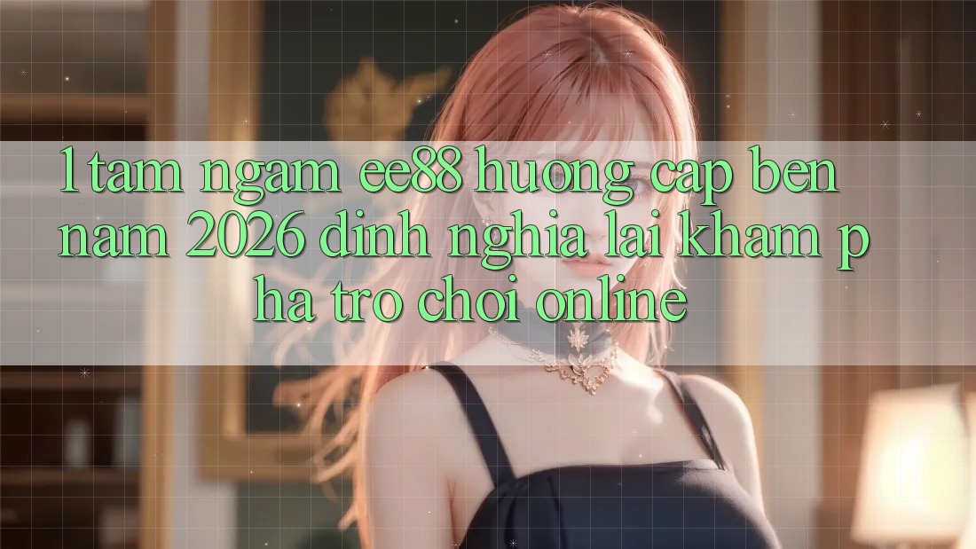 1. Tầm Ngắm ee88 Hướng Cập bến Năm 2026: Định Nghĩa Lại Khám phá Trò chơi Online 1. Tầm Ngắm ee88 Hướng Cập bến Năm 2026: Định Nghĩa Lại Khám phá Trò chơi Online