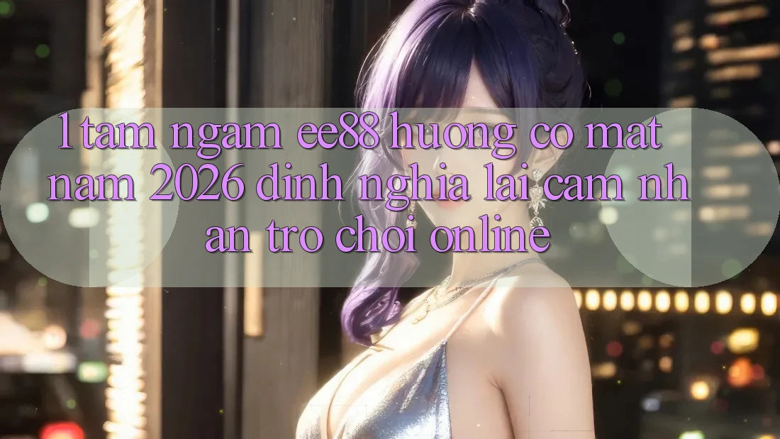 1. Tầm Ngắm ee88 Hướng Có mặt Năm 2026: Định Nghĩa Lại Cảm nhận Trò chơi Online 1. Tầm Ngắm ee88 Hướng Có mặt Năm 2026: Định Nghĩa Lại Cảm nhận Trò chơi Online