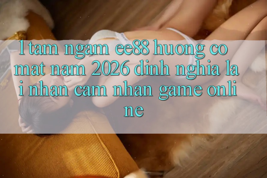 1. Tầm Ngắm ee88 Hướng Có mặt Năm 2026: Định Nghĩa Lại Nhận cảm nhận Game Online 1. Tầm Ngắm ee88 Hướng Có mặt Năm 2026: Định Nghĩa Lại Nhận cảm nhận Game Online