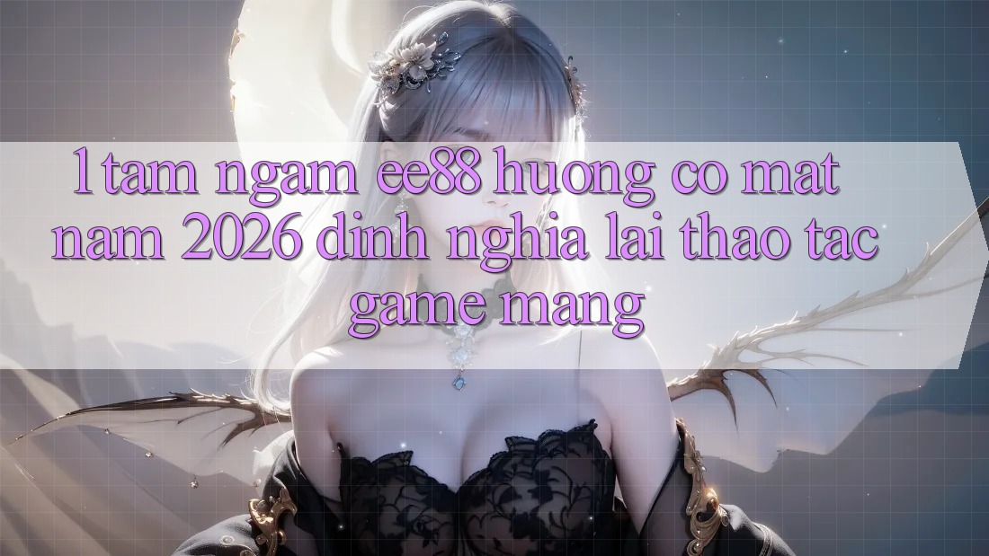 1. Tầm Ngắm ee88 Hướng Có mặt Năm 2026: Định Nghĩa Lại Thao tác Game mạng 1. Tầm Ngắm ee88 Hướng Có mặt Năm 2026: Định Nghĩa Lại Thao tác Game mạng