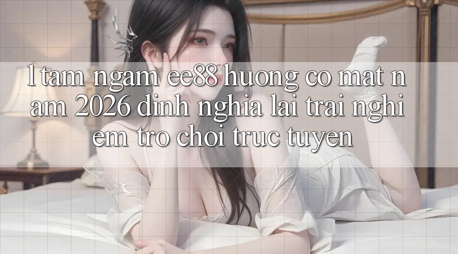 1. Tầm Ngắm ee88 Hướng Có mặt Năm 2026: Định Nghĩa Lại Trải Nghiệm Trò chơi trực tuyến 1. Tầm Ngắm ee88 Hướng Có mặt Năm 2026: Định Nghĩa Lại Trải Nghiệm Trò chơi trực tuyến