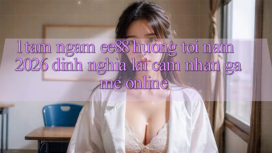 1. Tầm Ngắm ee88 Hướng Tới Năm 2026: Định Nghĩa Lại Cảm nhận Game Online 1. Tầm Ngắm ee88 Hướng Tới Năm 2026: Định Nghĩa Lại Cảm nhận Game Online