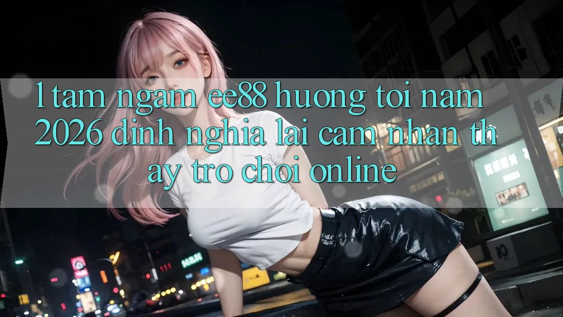 1. Tầm Ngắm ee88 Hướng Tới Năm 2026: Định Nghĩa Lại Cảm nhận thấy Trò chơi Online 1. Tầm Ngắm ee88 Hướng Tới Năm 2026: Định Nghĩa Lại Cảm nhận thấy Trò chơi Online