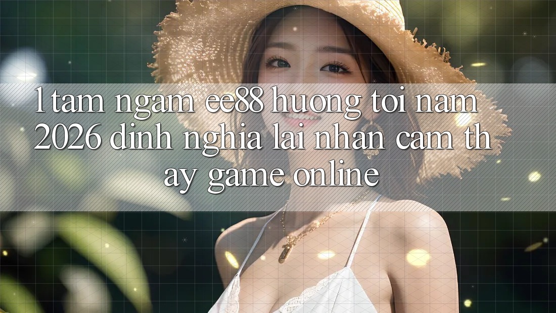 1. Tầm Ngắm ee88 Hướng Tới Năm 2026: Định Nghĩa Lại Nhận cảm thấy Game Online 1. Tầm Ngắm ee88 Hướng Tới Năm 2026: Định Nghĩa Lại Nhận cảm thấy Game Online