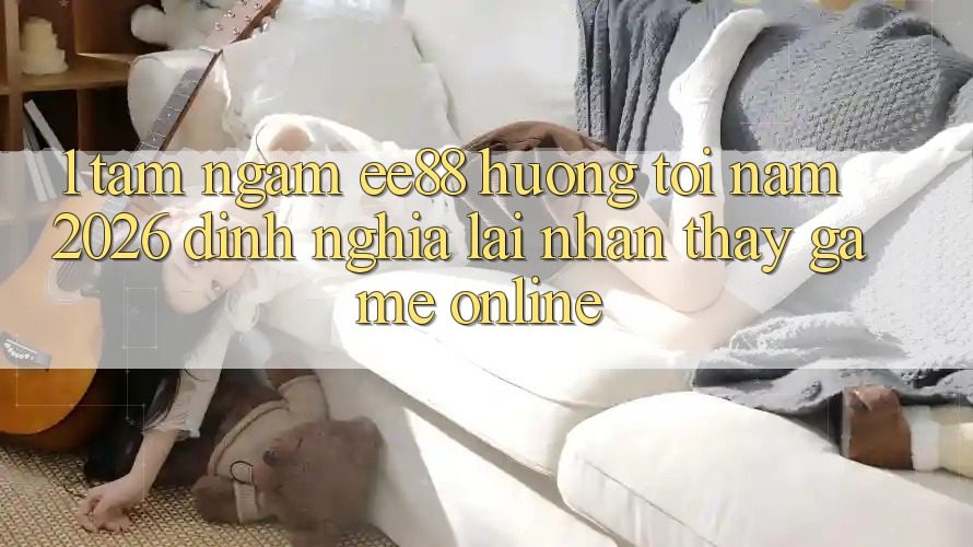 1. Tầm Ngắm ee88 Hướng Tới Năm 2026: Định Nghĩa Lại Nhận thấy Game Online 1. Tầm Ngắm ee88 Hướng Tới Năm 2026: Định Nghĩa Lại Nhận thấy Game Online