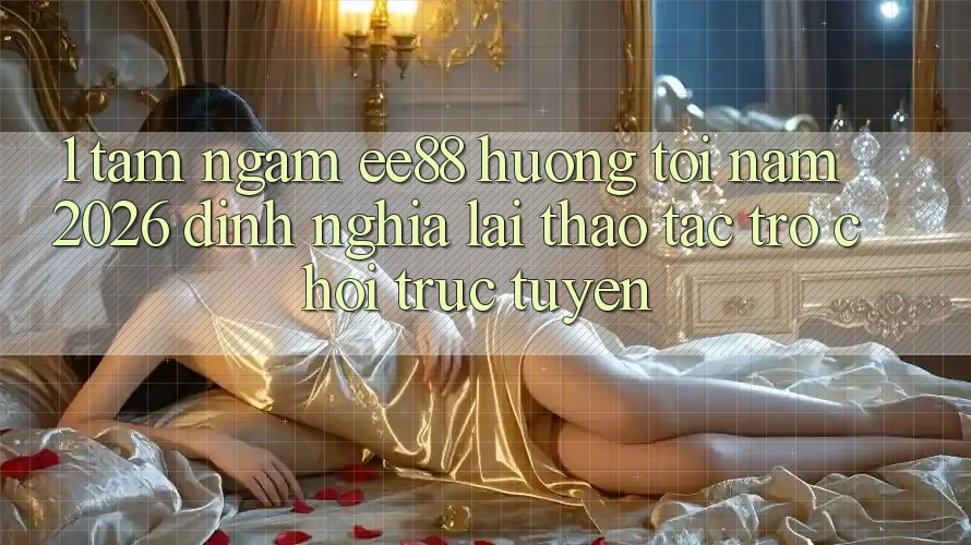 1. Tầm Ngắm ee88 Hướng Tới Năm 2026: Định Nghĩa Lại Thao tác Trò chơi trực tuyến 1. Tầm Ngắm ee88 Hướng Tới Năm 2026: Định Nghĩa Lại Thao tác Trò chơi trực tuyến