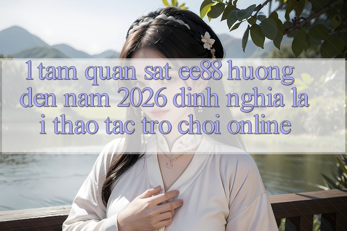 1. Tầm Quan sát ee88 Hướng Đến Năm 2026: Định Nghĩa Lại Thao tác Trò chơi Online 1. Tầm Quan sát ee88 Hướng Đến Năm 2026: Định Nghĩa Lại Thao tác Trò chơi Online