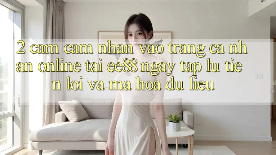 2. Cảm cảm nhận Vào trang cá nhân Online Tại ee88: Ngay tắp lự, Tiện Lợi Và Mã hóa dữ liệu