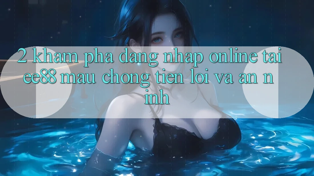 2. Khám phá Đăng Nhập Online Tại ee88: Mau Chóng, Tiện Lợi Và An ninh 2. Khám phá Đăng Nhập Online Tại ee88: Mau Chóng, Tiện Lợi Và An ninh