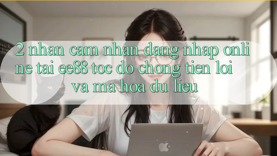 2. Nhận cảm nhận Đăng Nhập Online Tại ee88: Tốc độ Chóng, Tiện Lợi Và Mã hóa dữ liệu 2. Nhận cảm nhận Đăng Nhập Online Tại ee88: Tốc độ Chóng, Tiện Lợi Và Mã hóa dữ liệu