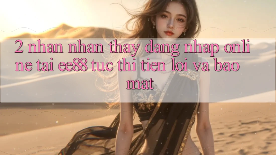 2. Nhận nhận thấy Đăng Nhập Online Tại ee88: Tức thì, Tiện Lợi Và Bảo Mật 2. Nhận nhận thấy Đăng Nhập Online Tại ee88: Tức thì, Tiện Lợi Và Bảo Mật