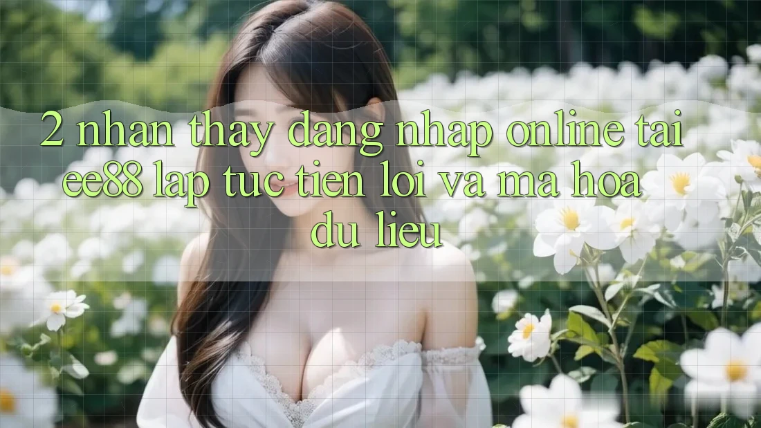 2. Nhận thấy Đăng Nhập Online Tại ee88: Lập tức, Tiện Lợi Và Mã hóa dữ liệu 2. Nhận thấy Đăng Nhập Online Tại ee88: Lập tức, Tiện Lợi Và Mã hóa dữ liệu