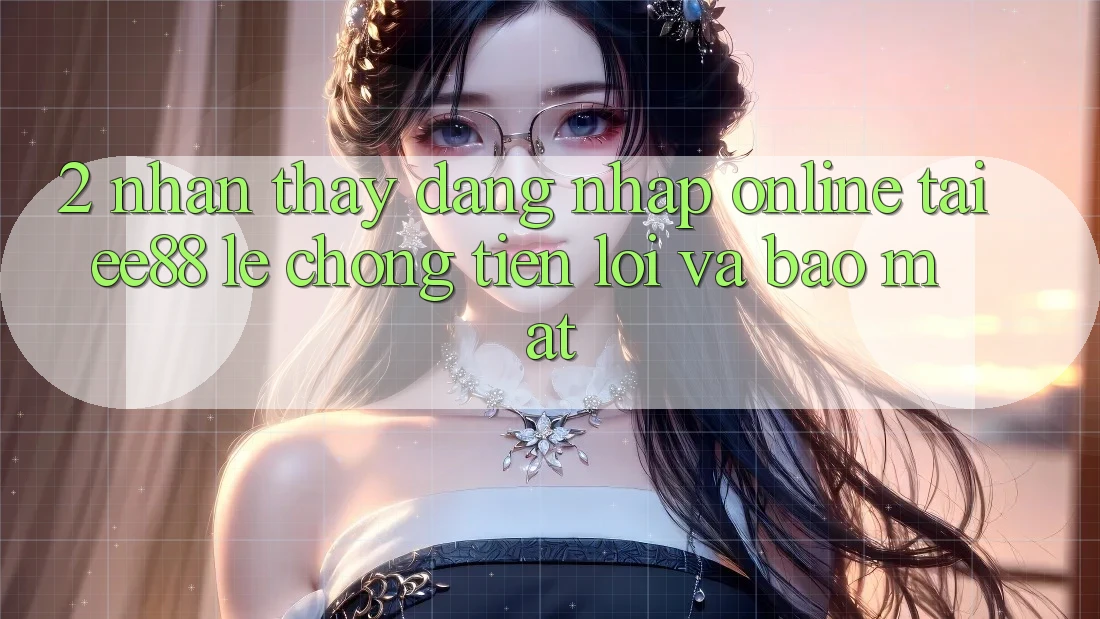 2. Nhận thấy Đăng Nhập Online Tại ee88: Lẹ Chóng, Tiện Lợi Và Bảo Mật 2. Nhận thấy Đăng Nhập Online Tại ee88: Lẹ Chóng, Tiện Lợi Và Bảo Mật