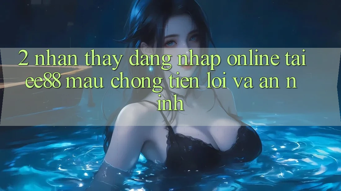 2. Nhận thấy Đăng Nhập Online Tại ee88: Mau Chóng, Tiện Lợi Và An ninh 2. Nhận thấy Đăng Nhập Online Tại ee88: Mau Chóng, Tiện Lợi Và An ninh