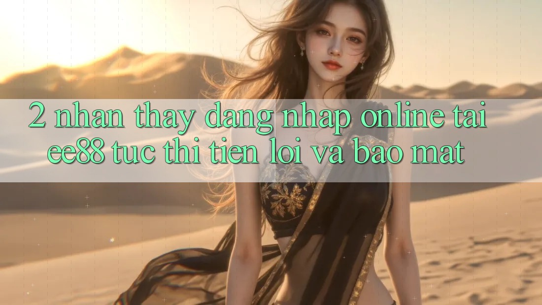 2. Nhận thấy Đăng Nhập Online Tại ee88: Tức thì, Tiện Lợi Và Bảo Mật 2. Nhận thấy Đăng Nhập Online Tại ee88: Tức thì, Tiện Lợi Và Bảo Mật