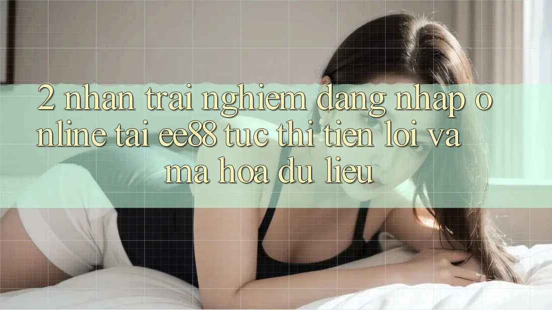 2. Nhận trải nghiệm Đăng Nhập Online Tại ee88: Tức thì, Tiện Lợi Và Mã hóa dữ liệu