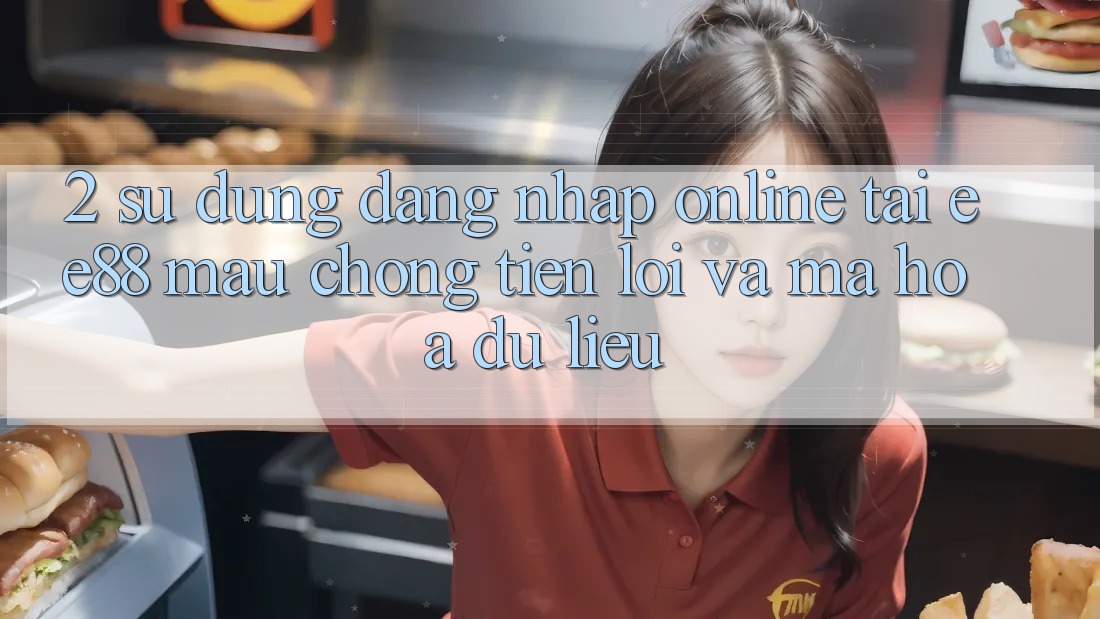 2. Sử dụng Đăng Nhập Online Tại ee88: Mau Chóng, Tiện Lợi Và Mã hóa dữ liệu 2. Sử dụng Đăng Nhập Online Tại ee88: Mau Chóng, Tiện Lợi Và Mã hóa dữ liệu