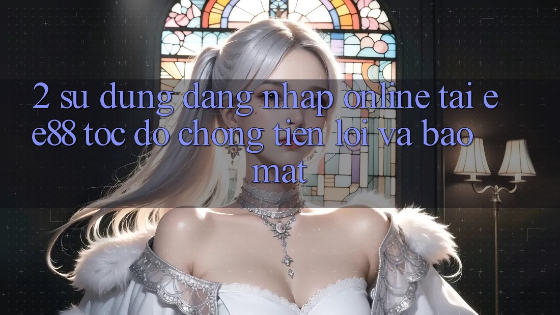 2. Sử dụng Đăng Nhập Online Tại ee88: Tốc độ Chóng, Tiện Lợi Và Bảo Mật 2. Sử dụng Đăng Nhập Online Tại ee88: Tốc độ Chóng, Tiện Lợi Và Bảo Mật