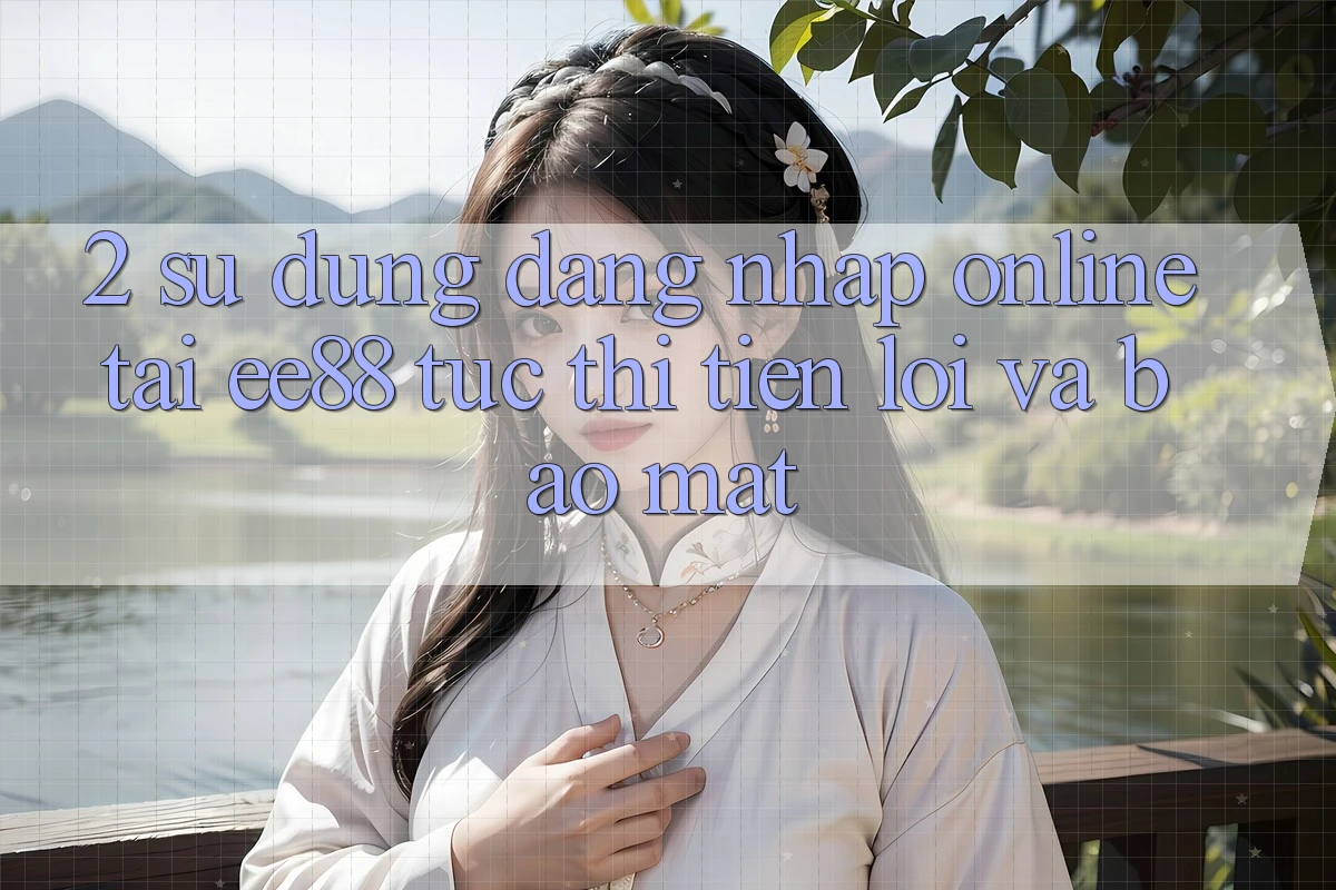 2. Sử dụng Đăng Nhập Online Tại ee88: Tức thì, Tiện Lợi Và Bảo Mật 2. Sử dụng Đăng Nhập Online Tại ee88: Tức thì, Tiện Lợi Và Bảo Mật