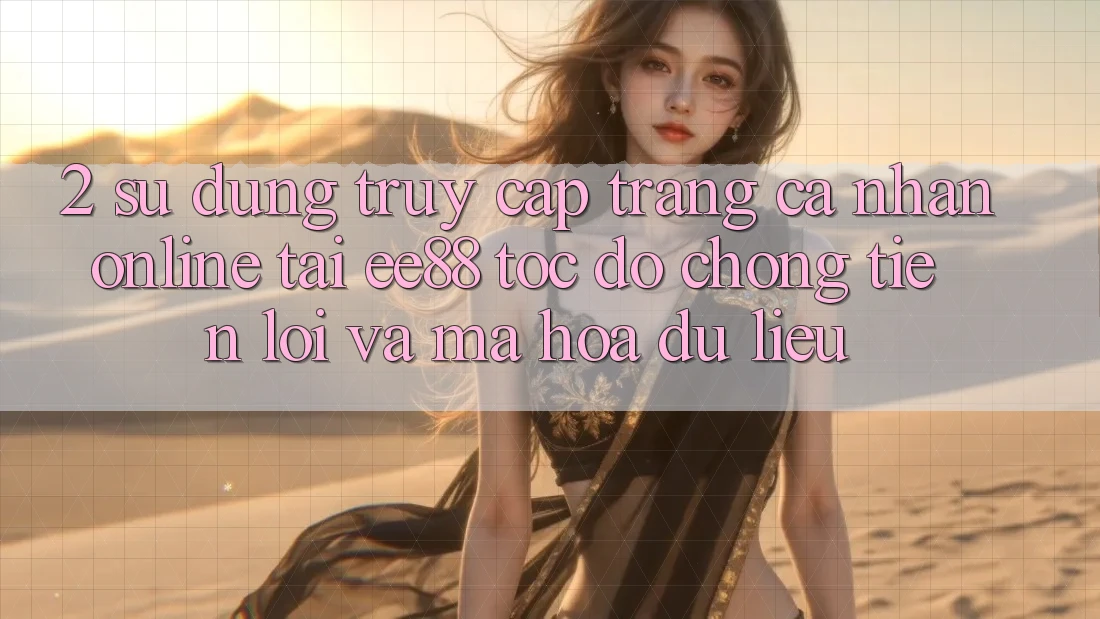 2. Sử dụng Truy cập trang cá nhân Online Tại ee88: Tốc độ Chóng, Tiện Lợi Và Mã hóa dữ liệu 2. Sử dụng Truy cập trang cá nhân Online Tại ee88: Tốc độ Chóng, Tiện Lợi Và Mã hóa dữ liệu