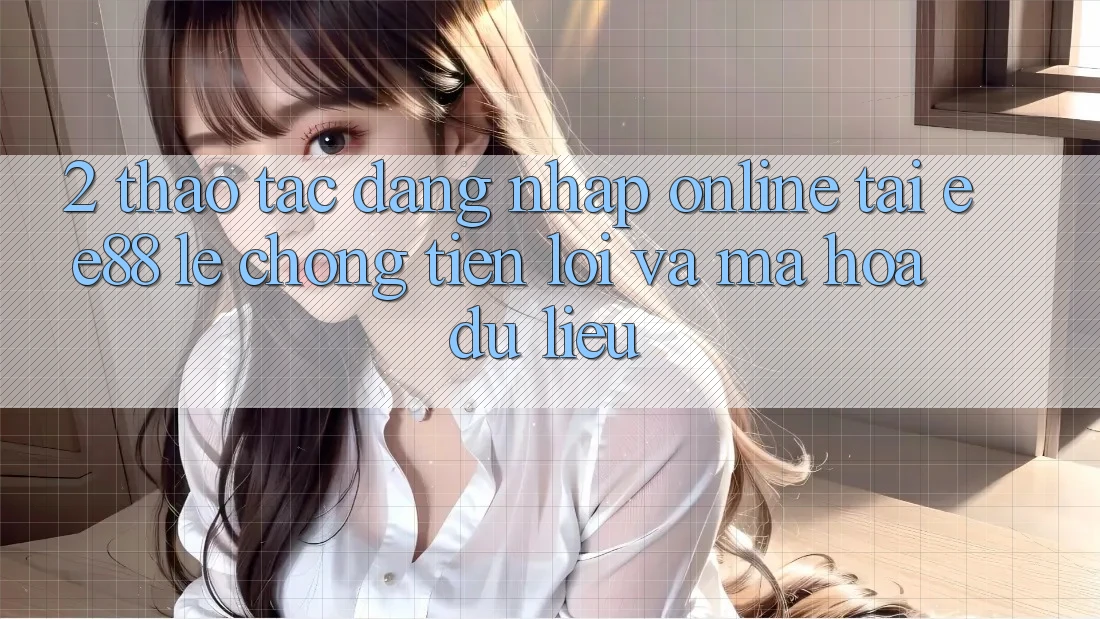 2. Thao tác Đăng Nhập Online Tại ee88: Lẹ Chóng, Tiện Lợi Và Mã hóa dữ liệu 2. Thao tác Đăng Nhập Online Tại ee88: Lẹ Chóng, Tiện Lợi Và Mã hóa dữ liệu