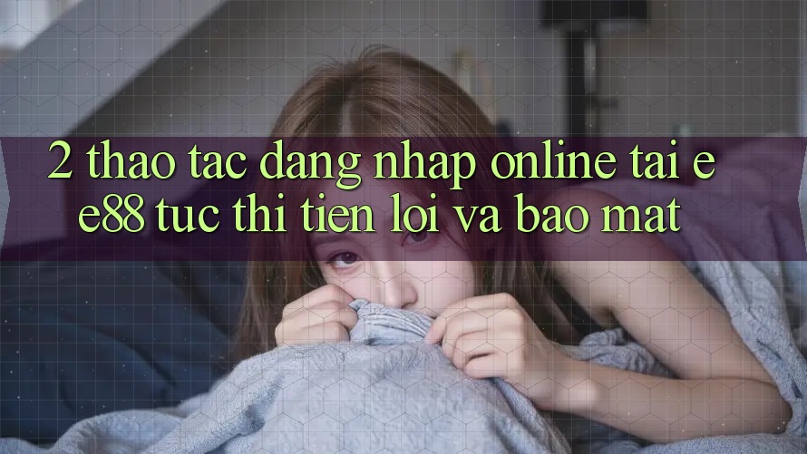 2. Thao tác Đăng Nhập Online Tại ee88: Tức thì, Tiện Lợi Và Bảo Mật