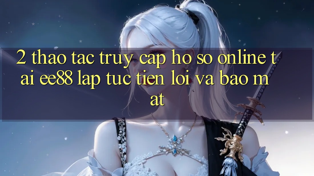 2. Thao tác Truy cập hồ sơ Online Tại ee88: Lập tức, Tiện Lợi Và Bảo Mật 2. Thao tác Truy cập hồ sơ Online Tại ee88: Lập tức, Tiện Lợi Và Bảo Mật