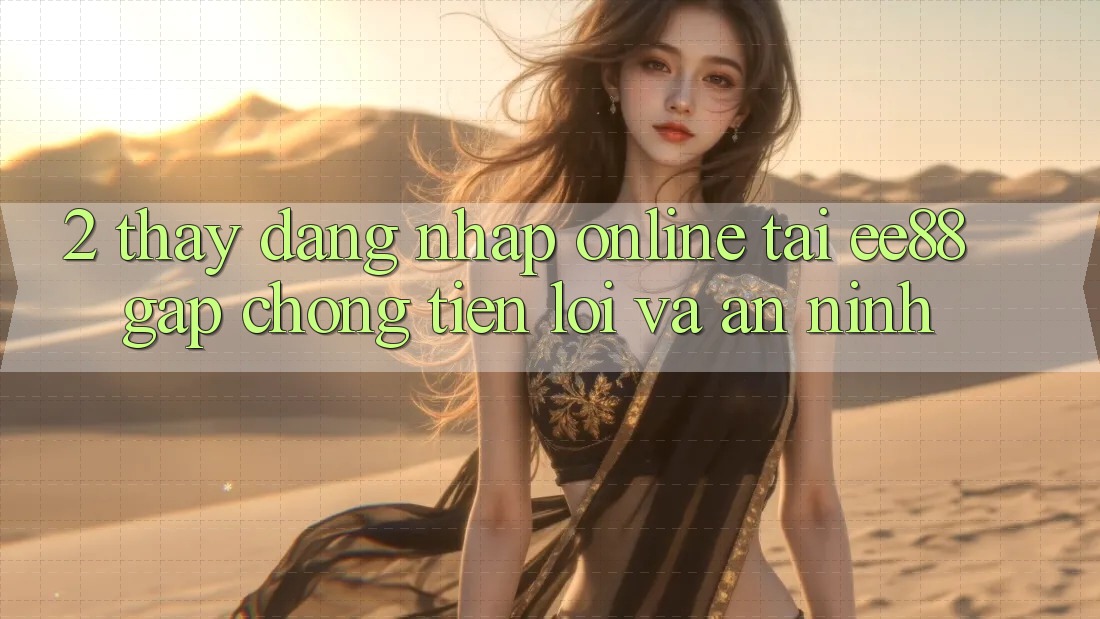 2. Thấy Đăng Nhập Online Tại ee88: Gấp Chóng, Tiện Lợi Và An ninh 2. Thấy Đăng Nhập Online Tại ee88: Gấp Chóng, Tiện Lợi Và An ninh
