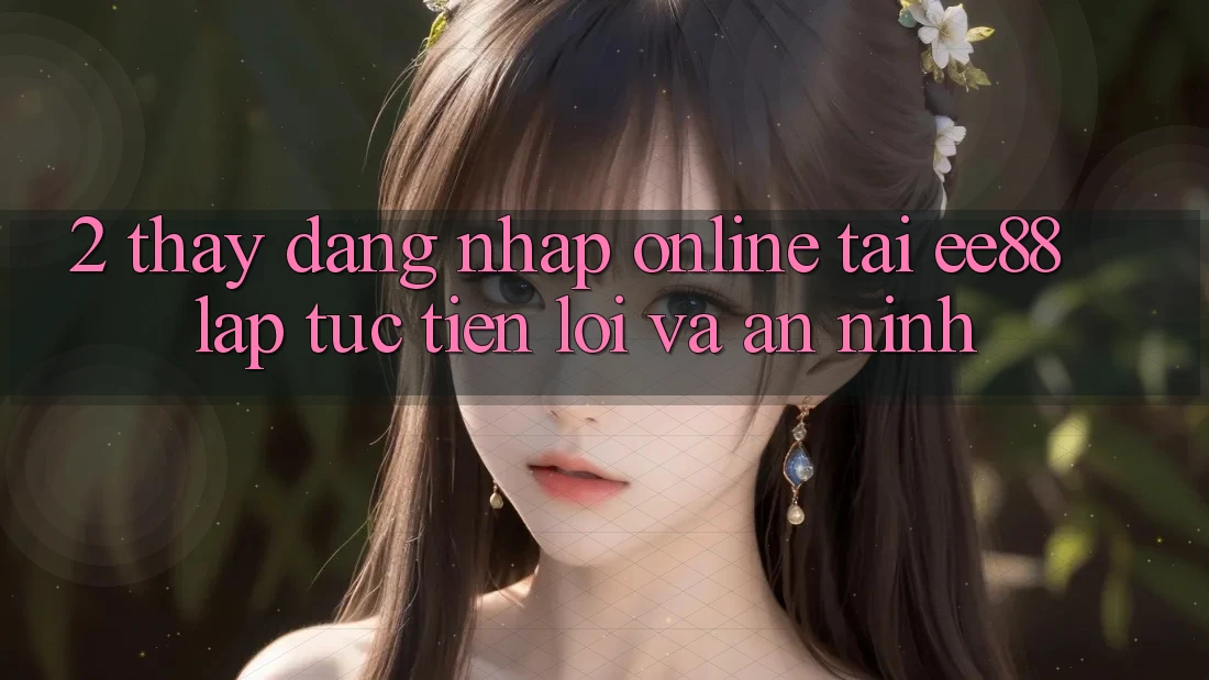 2. Thấy Đăng Nhập Online Tại ee88: Lập tức, Tiện Lợi Và An ninh 2. Thấy Đăng Nhập Online Tại ee88: Lập tức, Tiện Lợi Và An ninh