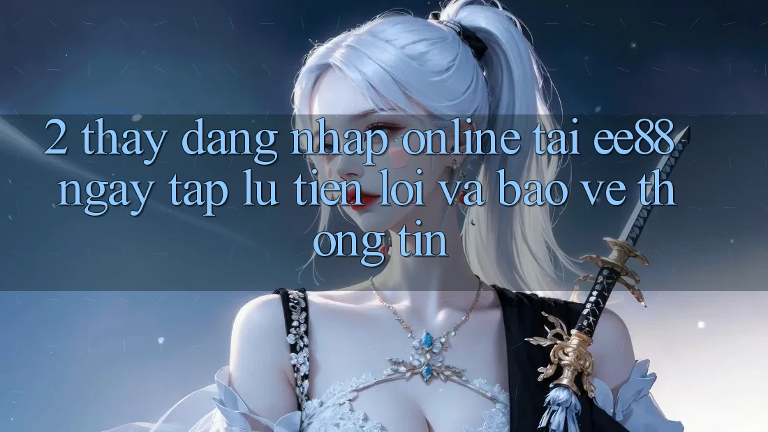 2. Thấy Đăng Nhập Online Tại ee88: Ngay tắp lự, Tiện Lợi Và Bảo vệ thông tin 2. Thấy Đăng Nhập Online Tại ee88: Ngay tắp lự, Tiện Lợi Và Bảo vệ thông tin