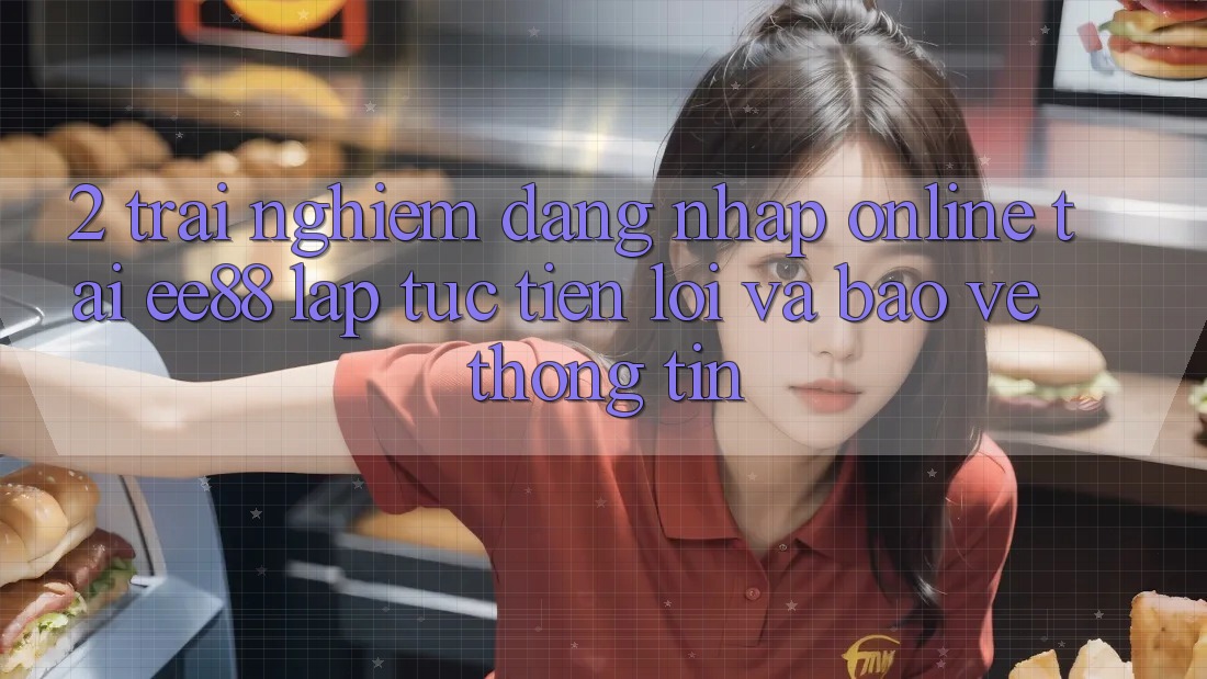 2. Trải Nghiệm Đăng Nhập Online Tại ee88: Lập tức, Tiện Lợi Và Bảo vệ thông tin 2. Trải Nghiệm Đăng Nhập Online Tại ee88: Lập tức, Tiện Lợi Và Bảo vệ thông tin