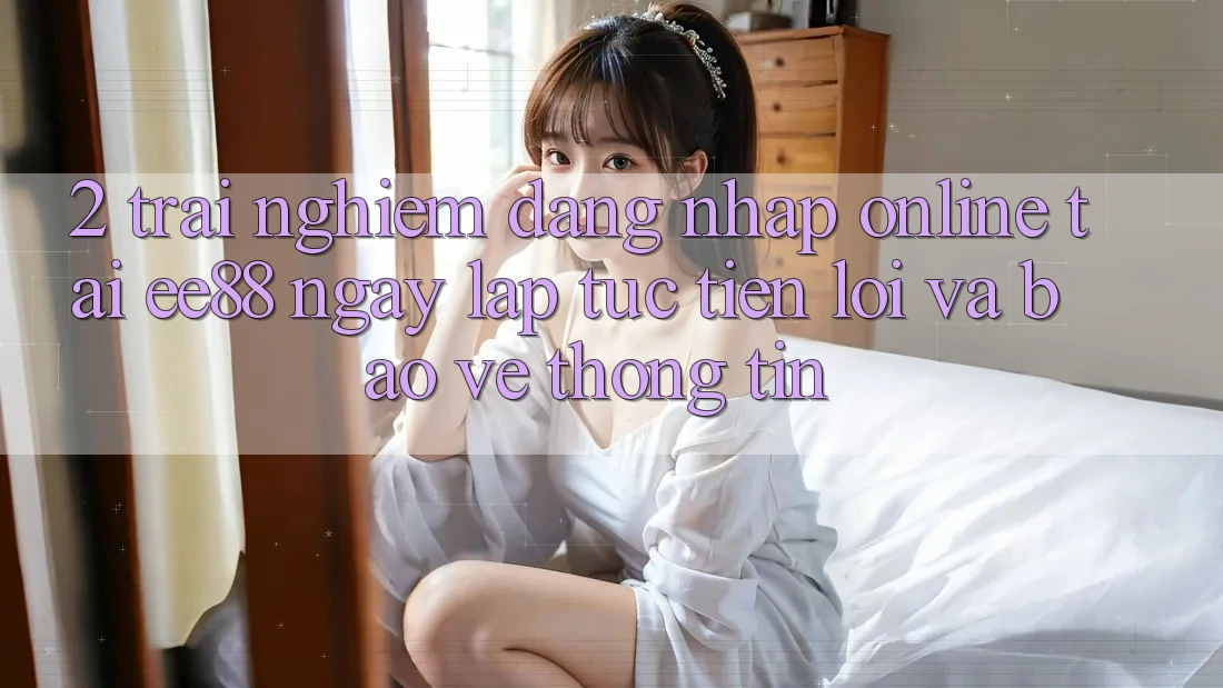 2. Trải Nghiệm Đăng Nhập Online Tại ee88: Ngay lập tức, Tiện Lợi Và Bảo vệ thông tin 2. Trải Nghiệm Đăng Nhập Online Tại ee88: Ngay lập tức, Tiện Lợi Và Bảo vệ thông tin