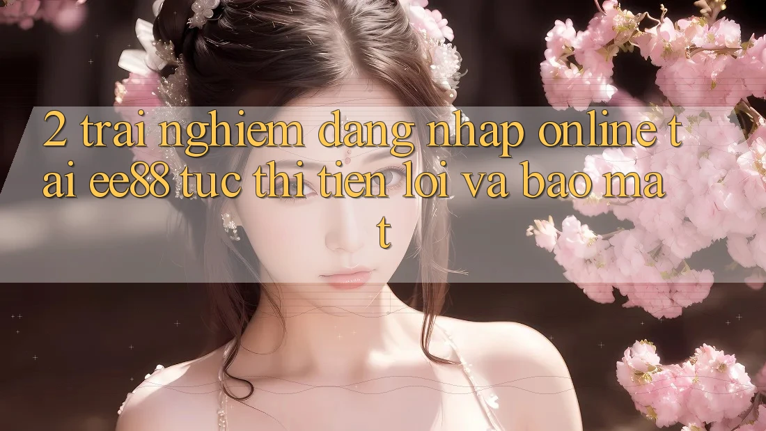 2. Trải Nghiệm Đăng Nhập Online Tại ee88: Tức thì, Tiện Lợi Và Bảo Mật 2. Trải Nghiệm Đăng Nhập Online Tại ee88: Tức thì, Tiện Lợi Và Bảo Mật