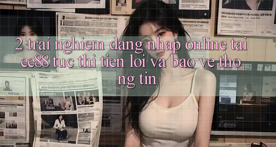 2. Trải Nghiệm Đăng Nhập Online Tại ee88: Tức thì, Tiện Lợi Và Bảo vệ thông tin 2. Trải Nghiệm Đăng Nhập Online Tại ee88: Tức thì, Tiện Lợi Và Bảo vệ thông tin