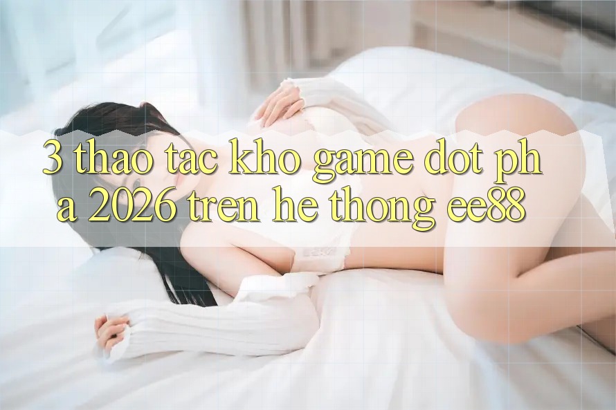 3. Thao tác Kho Game Đột Phá 2026 Trên Hệ thống ee88