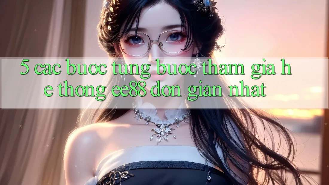 5. Các bước Từng Bước Tham Gia Hệ thống ee88 Đơn Giản Nhất 5. Các bước Từng Bước Tham Gia Hệ thống ee88 Đơn Giản Nhất