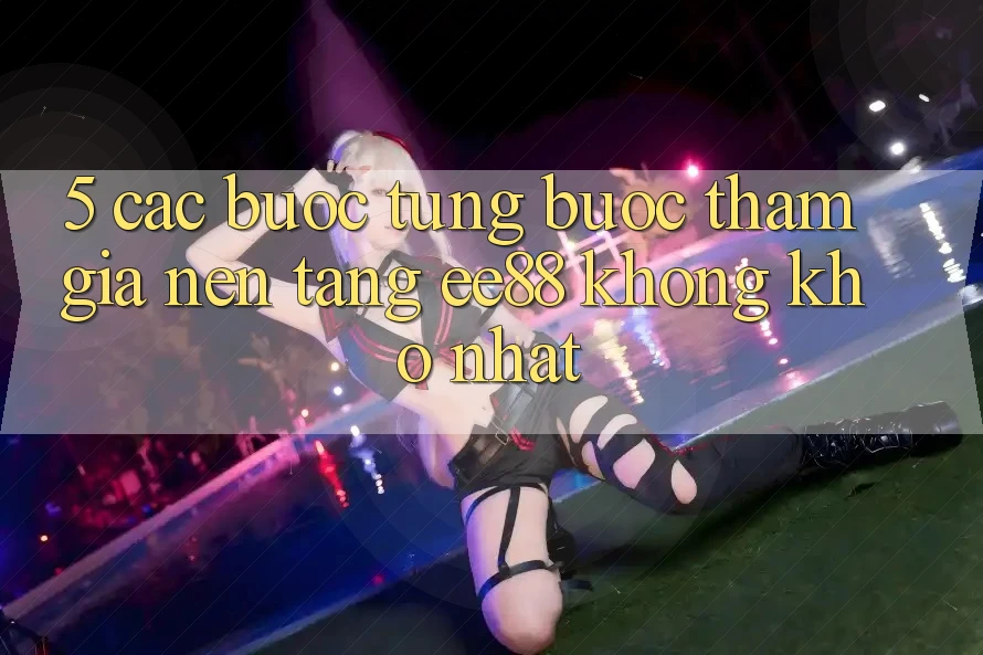 5. Các bước Từng Bước Tham Gia Nền Tảng ee88 Không khó Nhất 5. Các bước Từng Bước Tham Gia Nền Tảng ee88 Không khó Nhất