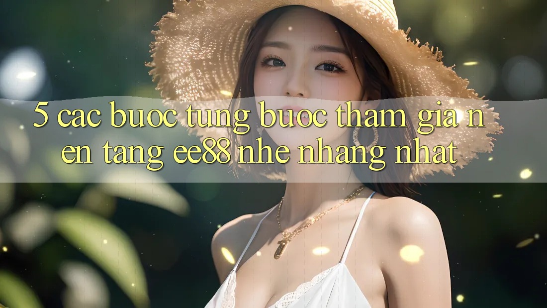 5. Các bước Từng Bước Tham Gia Nền Tảng ee88 Nhẹ nhàng Nhất 5. Các bước Từng Bước Tham Gia Nền Tảng ee88 Nhẹ nhàng Nhất