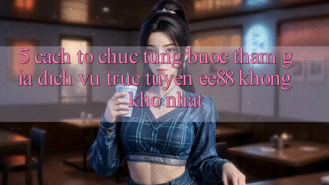 5. Cách tổ chức Từng Bước Tham Gia Dịch vụ trực tuyến ee88 Không khó Nhất 5. Cách tổ chức Từng Bước Tham Gia Dịch vụ trực tuyến ee88 Không khó Nhất