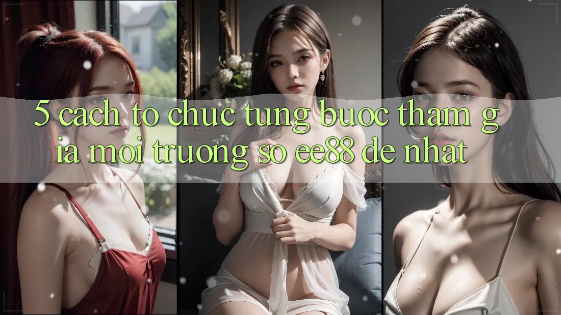 5. Cách tổ chức Từng Bước Tham Gia Môi trường số ee88 Dễ Nhất 5. Cách tổ chức Từng Bước Tham Gia Môi trường số ee88 Dễ Nhất
