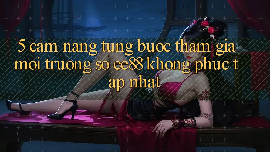 5. Cẩm nang Từng Bước Tham Gia Môi trường số ee88 Không phức tạp Nhất 5. Cẩm nang Từng Bước Tham Gia Môi trường số ee88 Không phức tạp Nhất